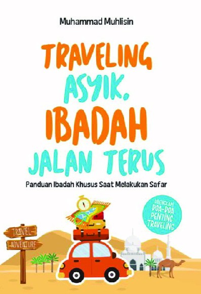 Traveling Asyik Ibadah Jalan Terus : Panduan Ibadah Khusus Saat Melakukan Safar
